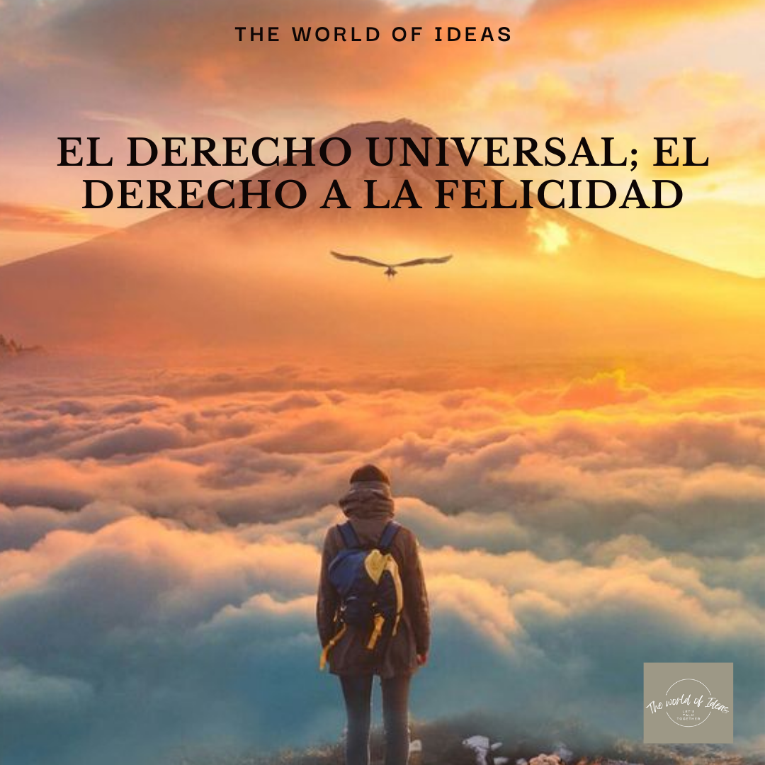 El Derecho Universal; El Derecho a la Felicidad.